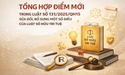 TỔNG HỢP ĐIỂM MỚI TRONG LUẬT SỐ 131/2025/QH15 SỬA ĐỔI, BỔ SUNG MỘT SỐ ĐIỀU CỦA LUẬT SỞ HỮU TRÍ TUỆ